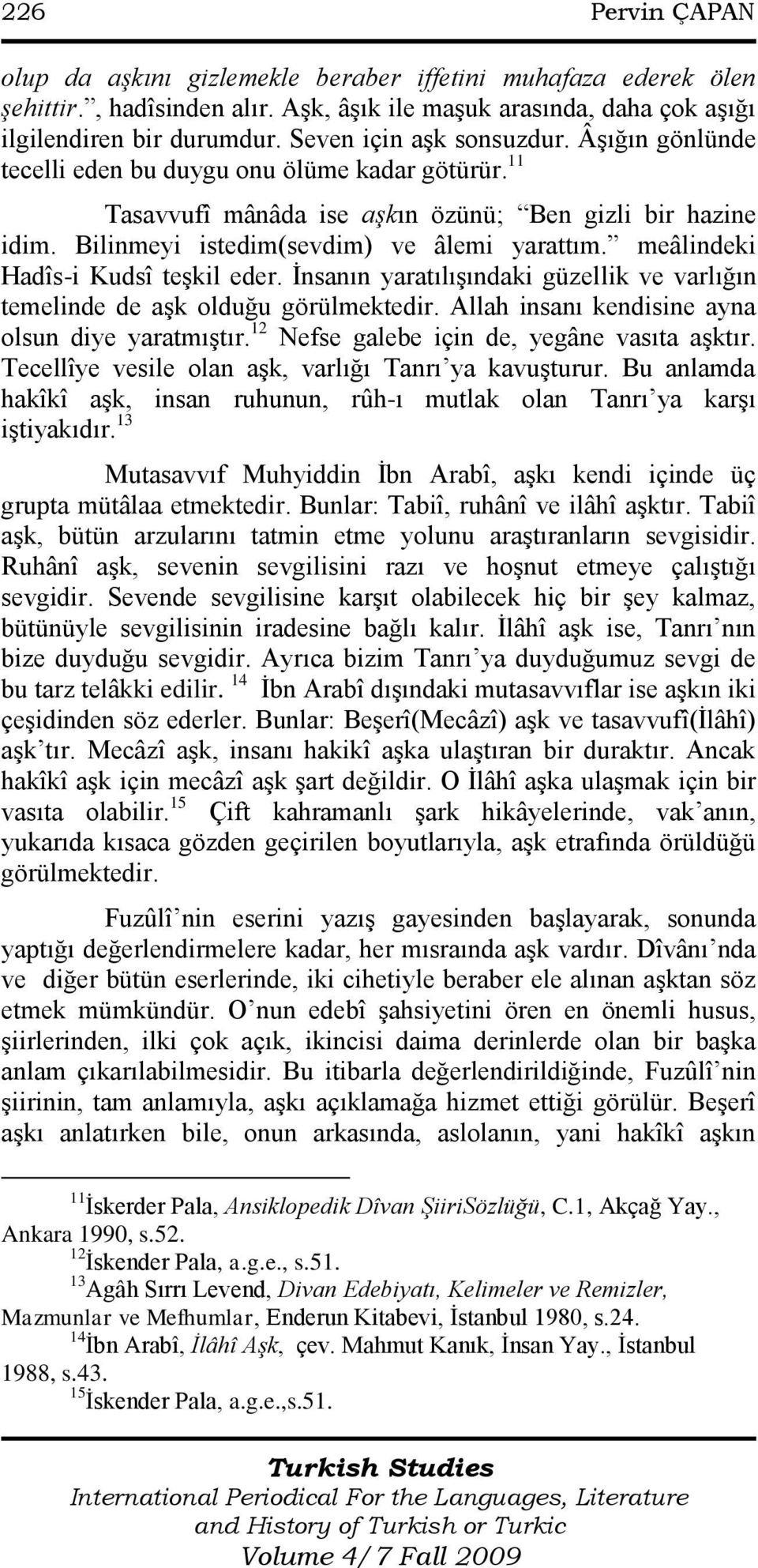 meâlindeki Hadîs-i Kudsî teşkil eder. İnsanın yaratılışındaki güzellik ve varlığın temelinde de aşk olduğu görülmektedir. Allah insanı kendisine ayna olsun diye yaratmıştır.