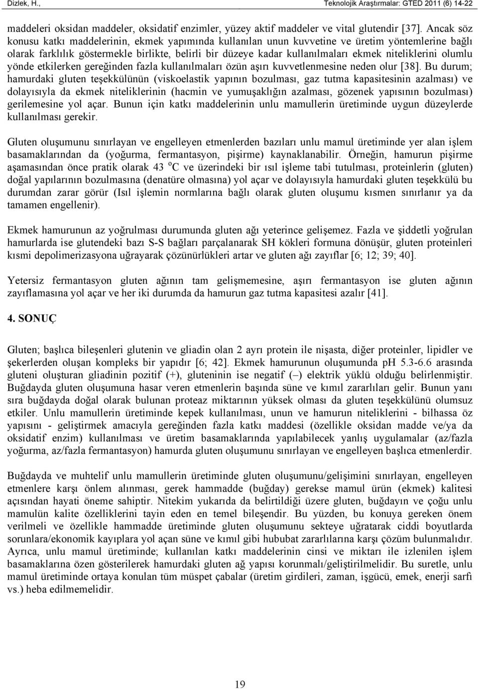 niteliklerini olumlu yönde etkilerken gereğinden fazla kullanılmaları özün aşırı kuvvetlenmesine neden olur [38].