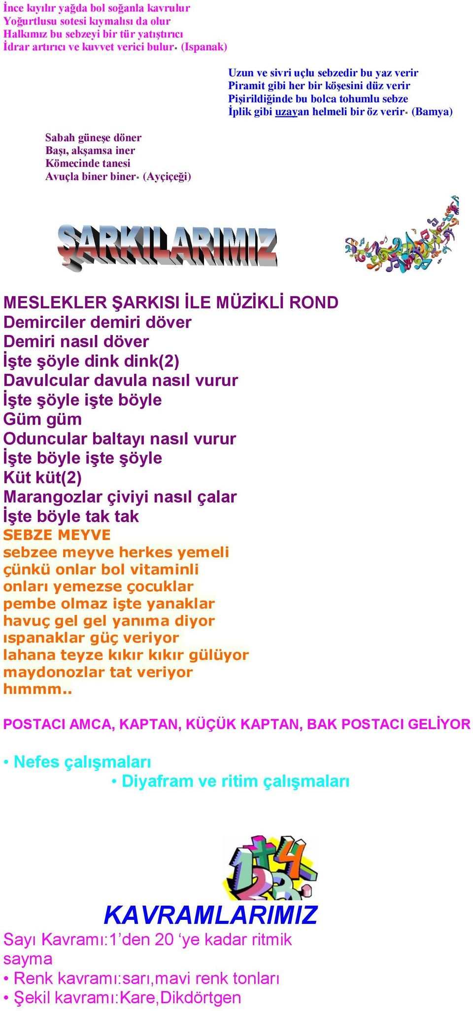 bir öz verir (Bamya) MESLEKLER ŞARKISI İLE MÜZİKLİ ROND Demirciler demiri döver Demiri nasıl döver İşte şöyle dink dink(2) Davulcular davula nasıl vurur İşte şöyle işte böyle Güm güm Oduncular