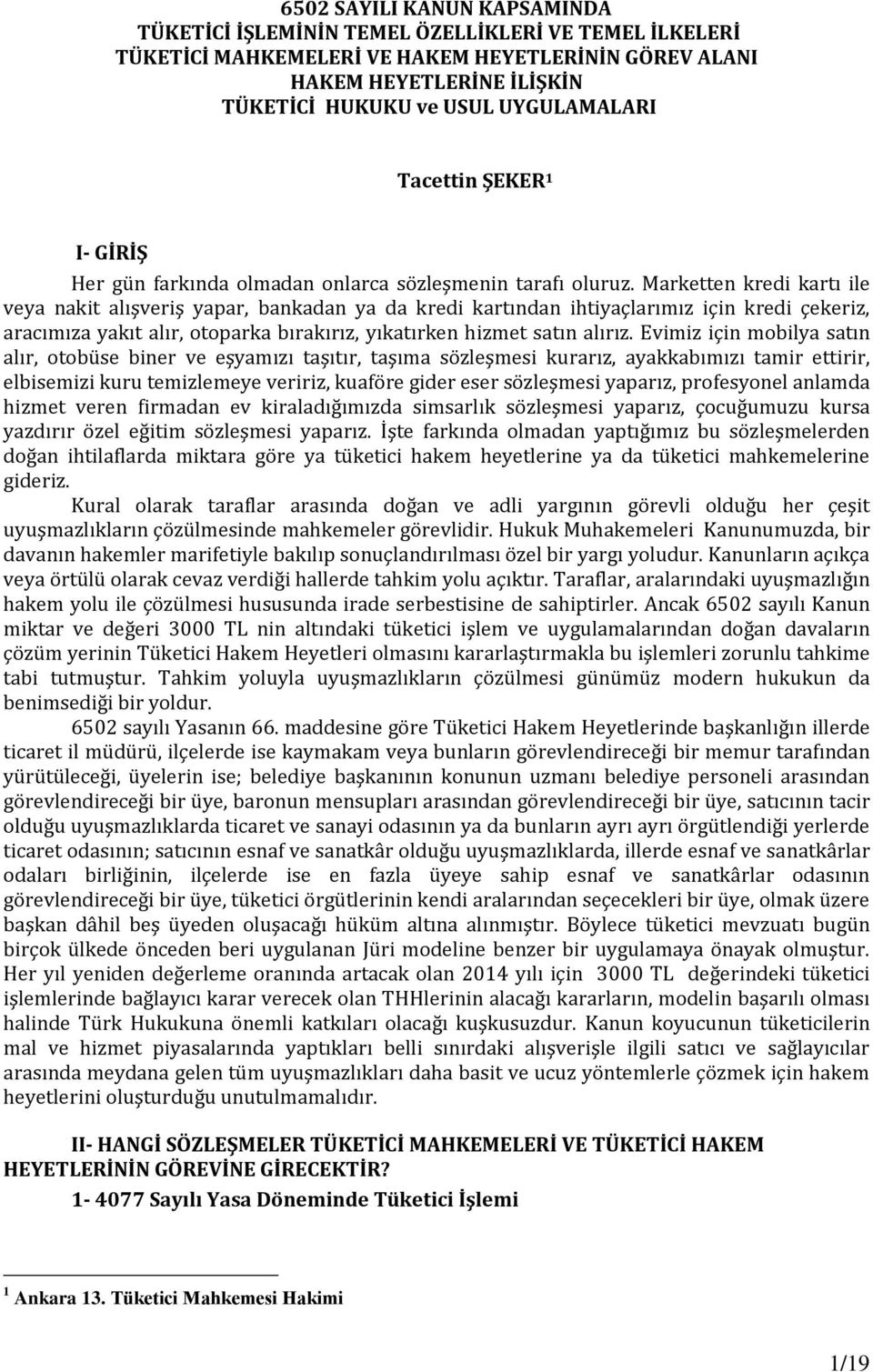 Marketten kredi kartı ile veya nakit alışveriş yapar, bankadan ya da kredi kartından ihtiyaçlarımız için kredi çekeriz, aracımıza yakıt alır, otoparka bırakırız, yıkatırken hizmet satın alırız.