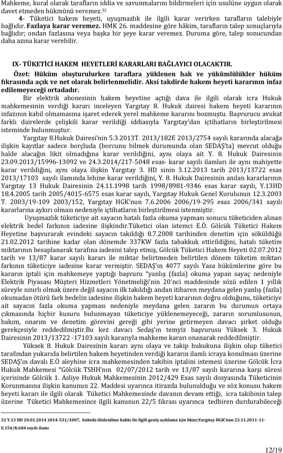 maddesine göre hâkim, tarafların talep sonuçlarıyla bağlıdır; ondan fazlasına veya başka bir şeye karar veremez. Duruma göre, talep sonucundan daha azına karar verebilir.