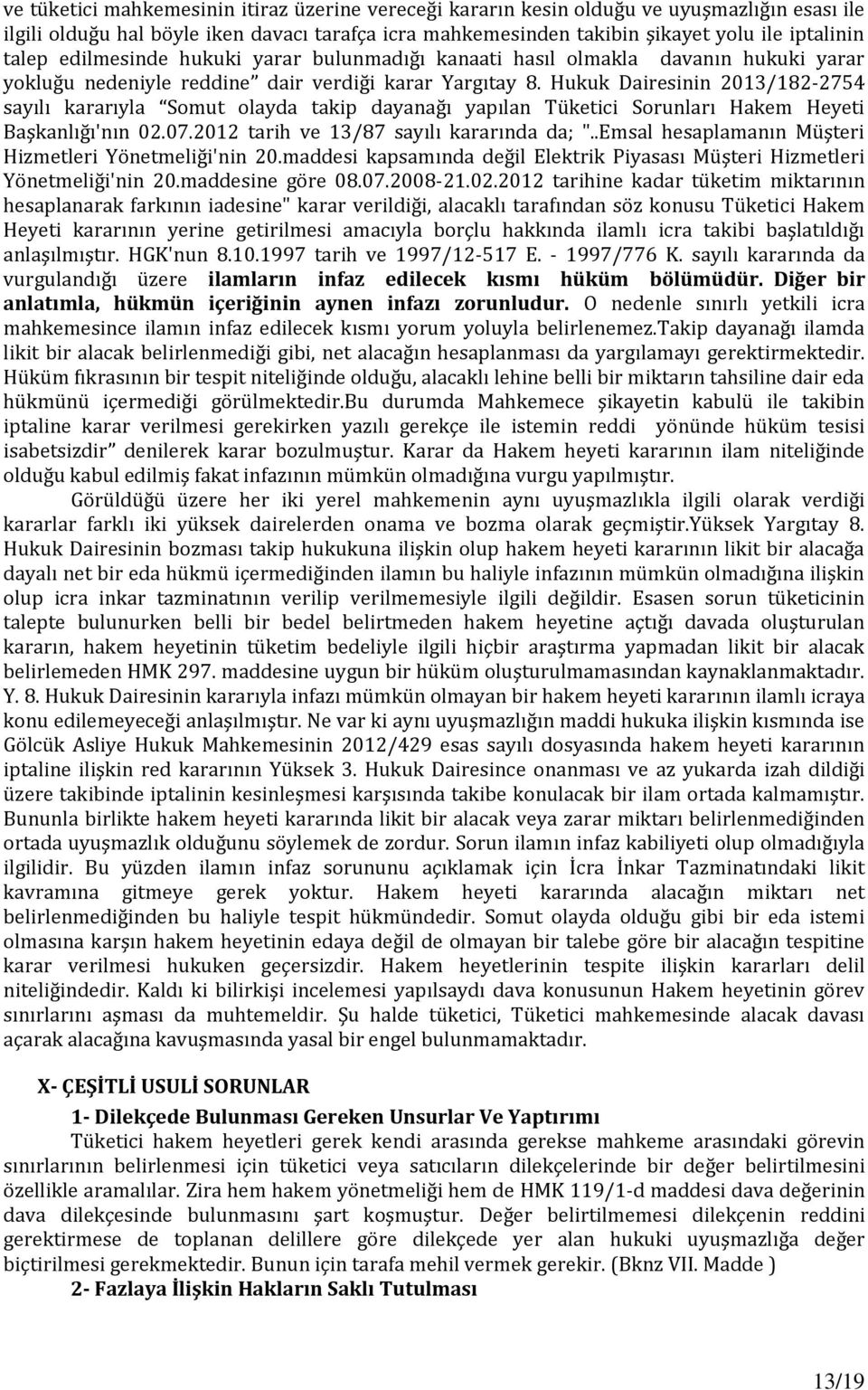 Hukuk Dairesinin 2013/182-2754 sayılı kararıyla Somut olayda takip dayanağı yapılan Tüketici Sorunları Hakem Heyeti Başkanlığı'nın 02.07.2012 tarih ve 13/87 sayılı kararında da; ".