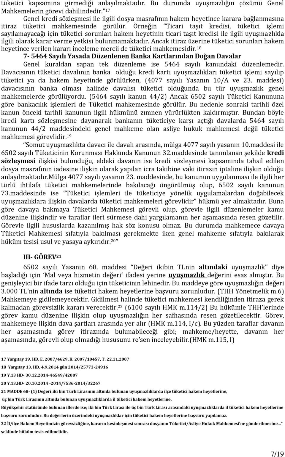 Örneğin Ticari taşıt kredisi, tüketici işlemi sayılamayacağı için tüketici sorunları hakem heyetinin ticari taşıt kredisi ile ilgili uyuşmazlıkla ilgili olarak karar verme yetkisi bulunmamaktadır.