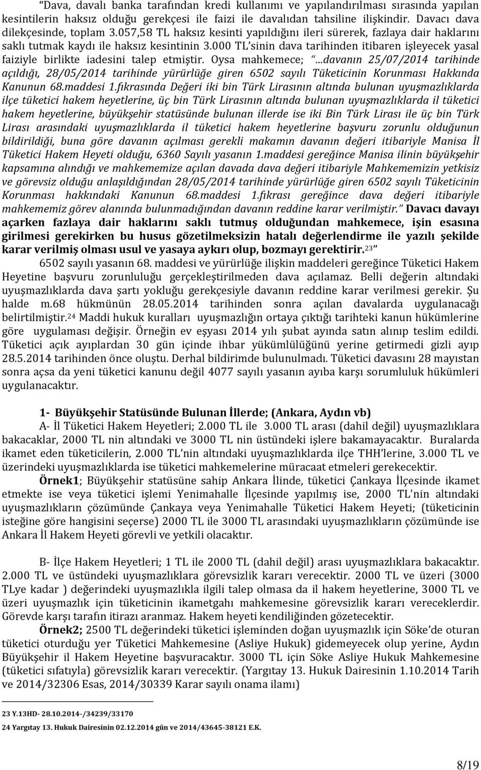 000 TL sinin dava tarihinden itibaren işleyecek yasal faiziyle birlikte iadesini talep etmiştir.