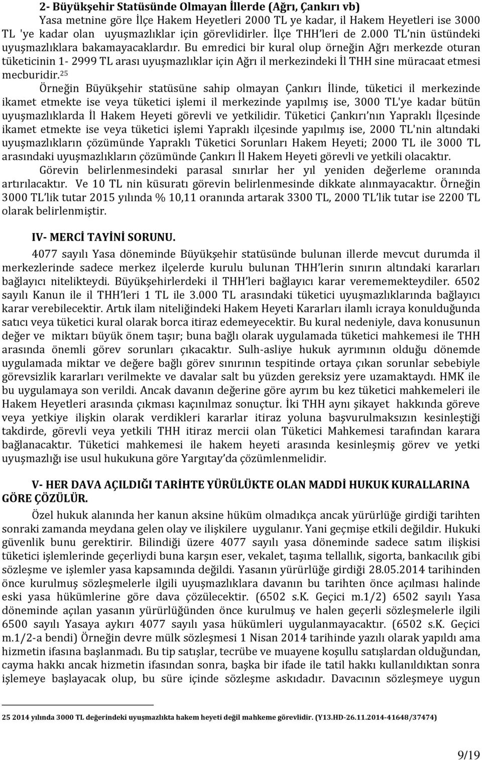 Bu emredici bir kural olup örneğin Ağrı merkezde oturan tüketicinin 1-2999 TL arası uyuşmazlıklar için Ağrı il merkezindeki İl THH sine müracaat etmesi mecburidir.