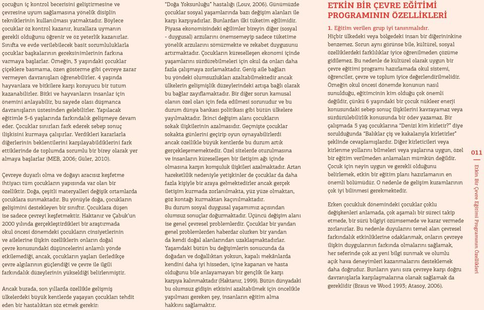 Sınıfta ve evde verilebilecek basit sorumluluklarla çocuklar başkalarının gereksinimlerinin farkına varmaya başlarlar.