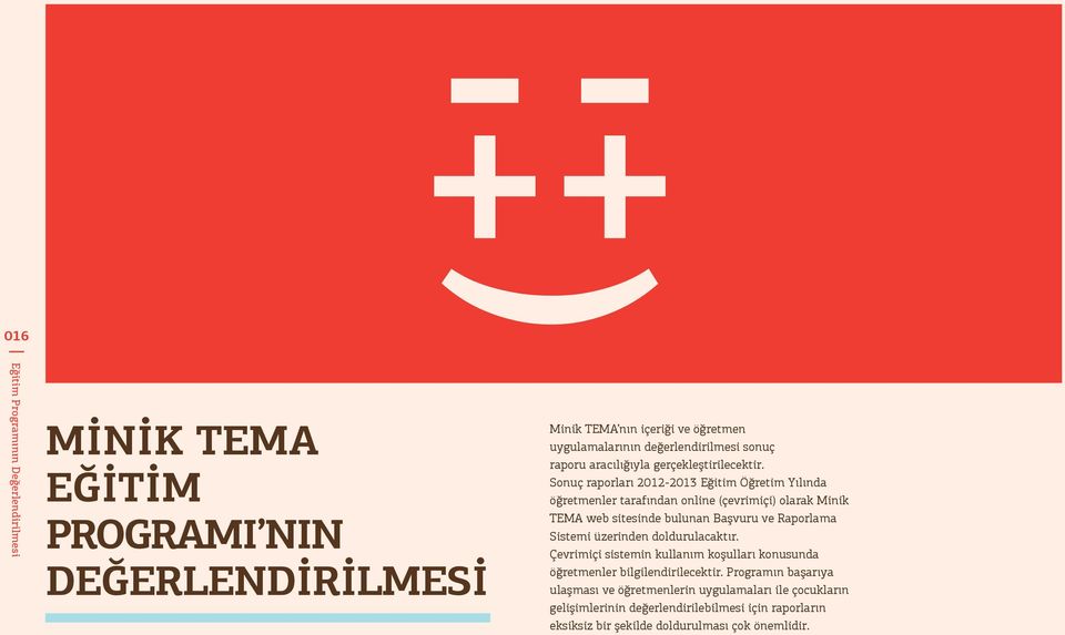 Sonuç raporları 2012-2013 Eğitim Öğretim Yılında öğretmenler tarafından online (çevrimiçi) olarak Minik TEMA web sitesinde bulunan Başvuru ve Raporlama Sistemi