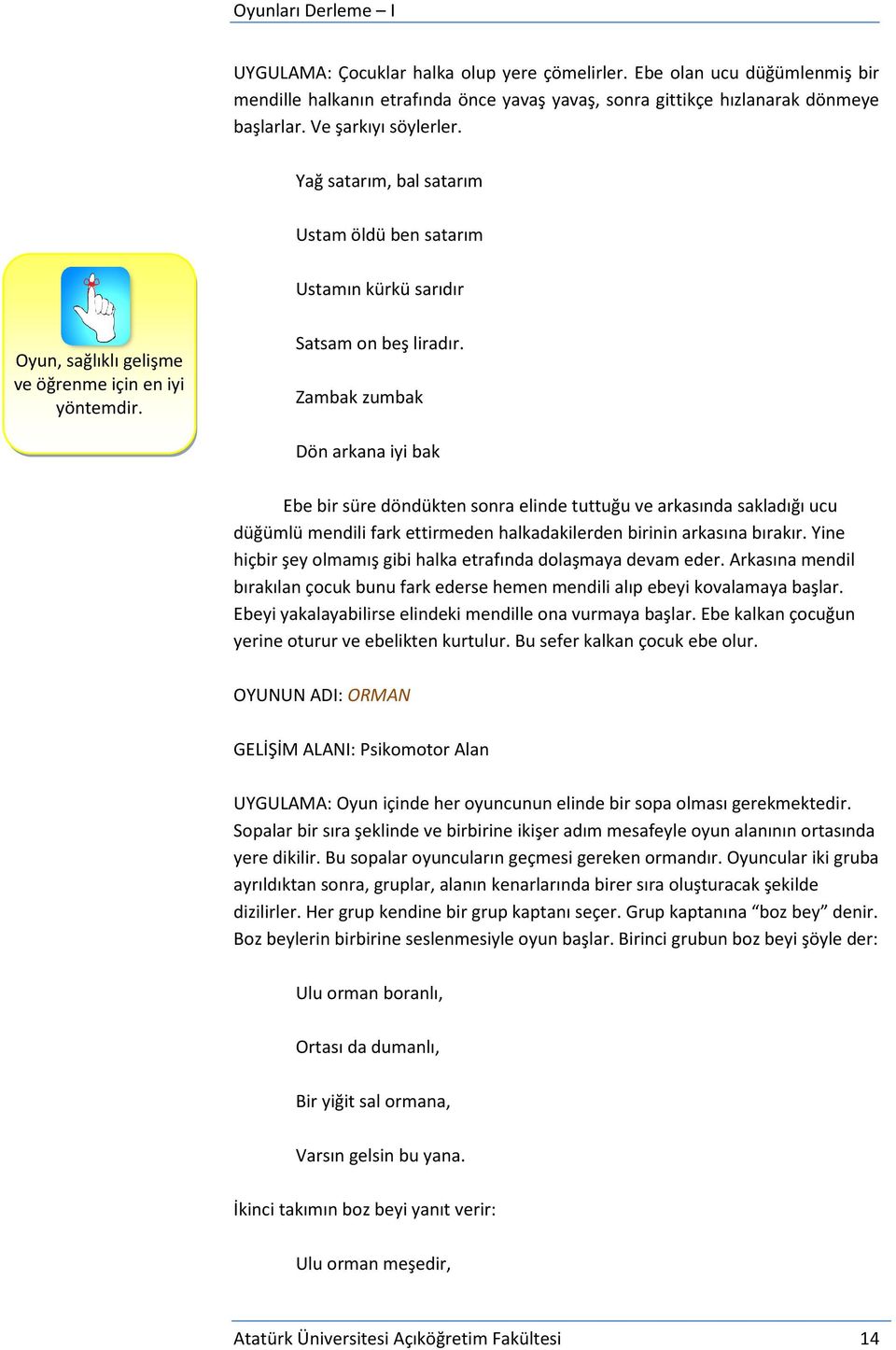 Zambak zumbak Dön arkana iyi bak Ebe bir süre döndükten sonra elinde tuttuğu ve arkasında sakladığı ucu düğümlü mendili fark ettirmeden halkadakilerden birinin arkasına bırakır.