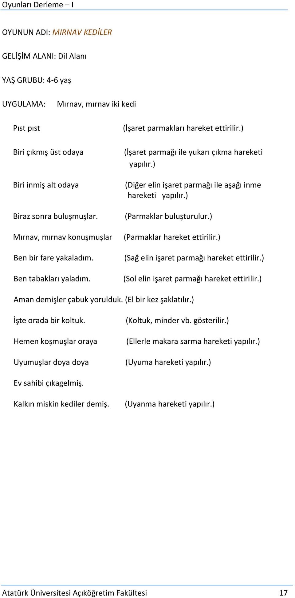 ) (Diğer elin işaret parmağı ile aşağı inme hareketi yapılır.) (Parmaklar buluşturulur.) (Parmaklar hareket ettirilir.) (Sağ elin işaret parmağı hareket ettirilir.