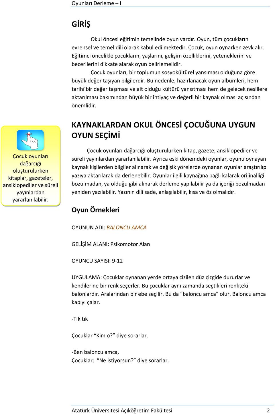 Çocuk oyunları, bir toplumun sosyokültürel yansıması olduğuna göre büyük değer taşıyan bilgilerdir.