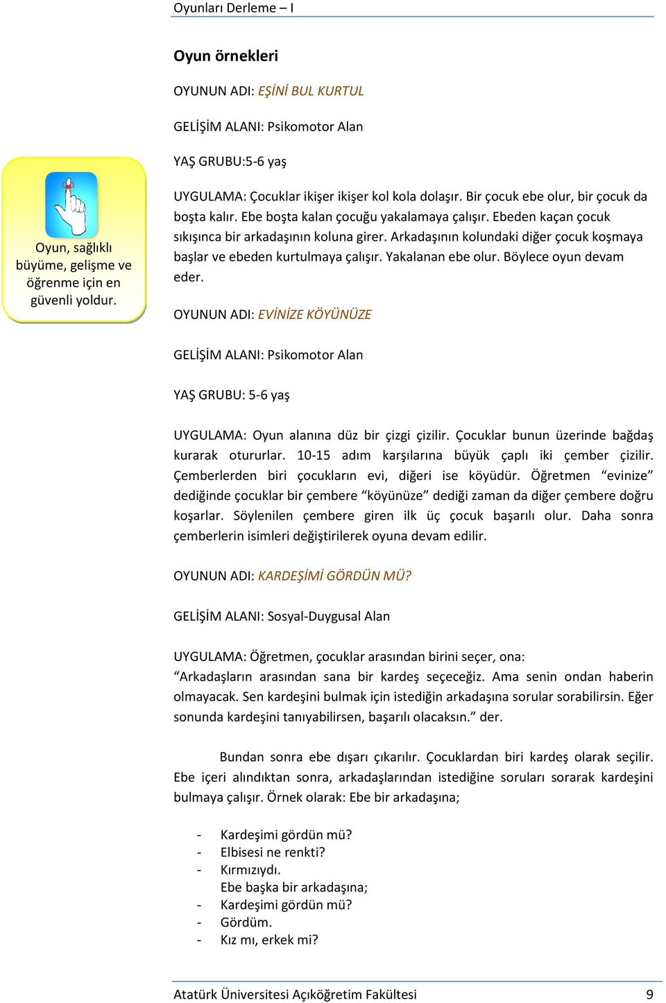 Arkadaşının kolundaki diğer çocuk koşmaya başlar ve ebeden kurtulmaya çalışır. Yakalanan ebe olur. Böylece oyun devam eder.