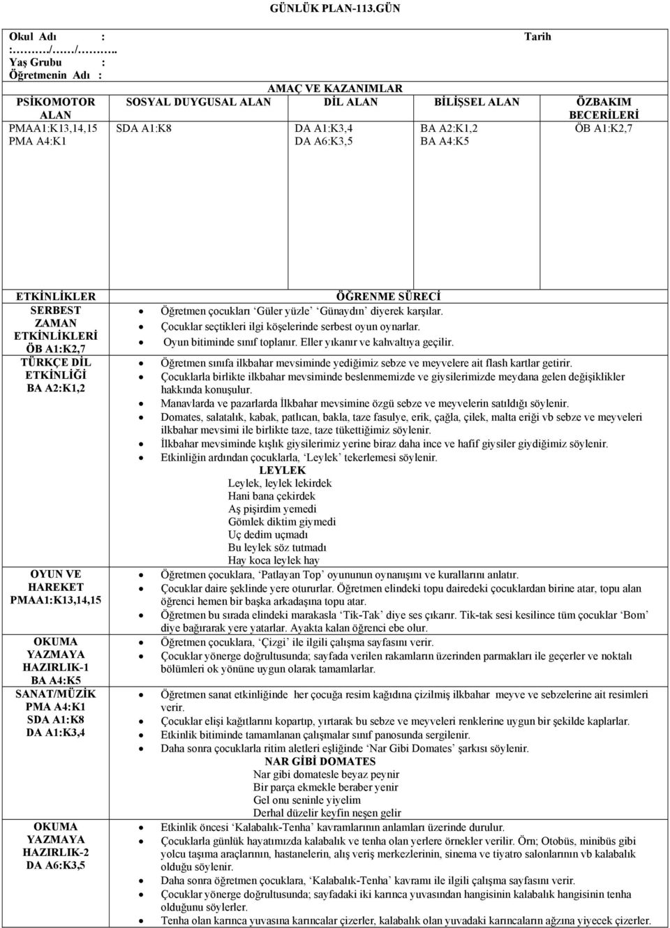 ETKİNLİKLER SERBEST ZAMAN ETKİNLİKLERİ TÜRKÇE DİL ETKİNLİĞİ HAREKET PMAA1:K13,14,15 OKUMA YAZMAYA HAZIRLIK-1 BA A4:K5 SANAT/MÜZİK PMA A4:K1 SDA A1:K8 DA A1:K3,4 OKUMA YAZMAYA HAZIRLIK-2 DA A6:K3,5