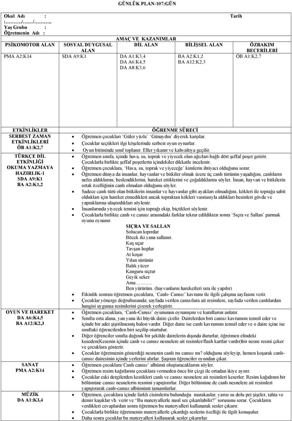 ETKİNLİKLER SERBEST ZAMAN ETKİNLİKLERİ TÜRKÇE DİL ETKİNLİĞİ OKUMA YAZMAYA HAZIRLIK-1 SDA A9:K1 HAREKET DA A6:K4,5 BA A12:K2,3 SANAT PMA A2:K14 MÜZİK DA A1:K3,4 ÖĞRENME SÜRECİ Öğretmen çocukları Güler