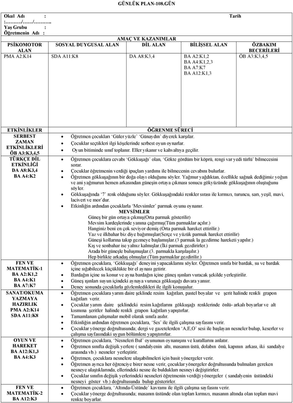 A3:K3,4,5 ETKİNLİKLER SERBEST ZAMAN ETKİNLİKLERİ ÖB A3:K3,4,5 TÜRKÇE DİL ETKİNLİĞİ DA A8:K3,4 BA A4:K2 FEN VE MATEMATİK-1 BA A4:K1 BA A7:K7 SANAT/OKUMA YAZMAYA HAZIRLIK PMA A2:K14 SDA A11:K8 HAREKET