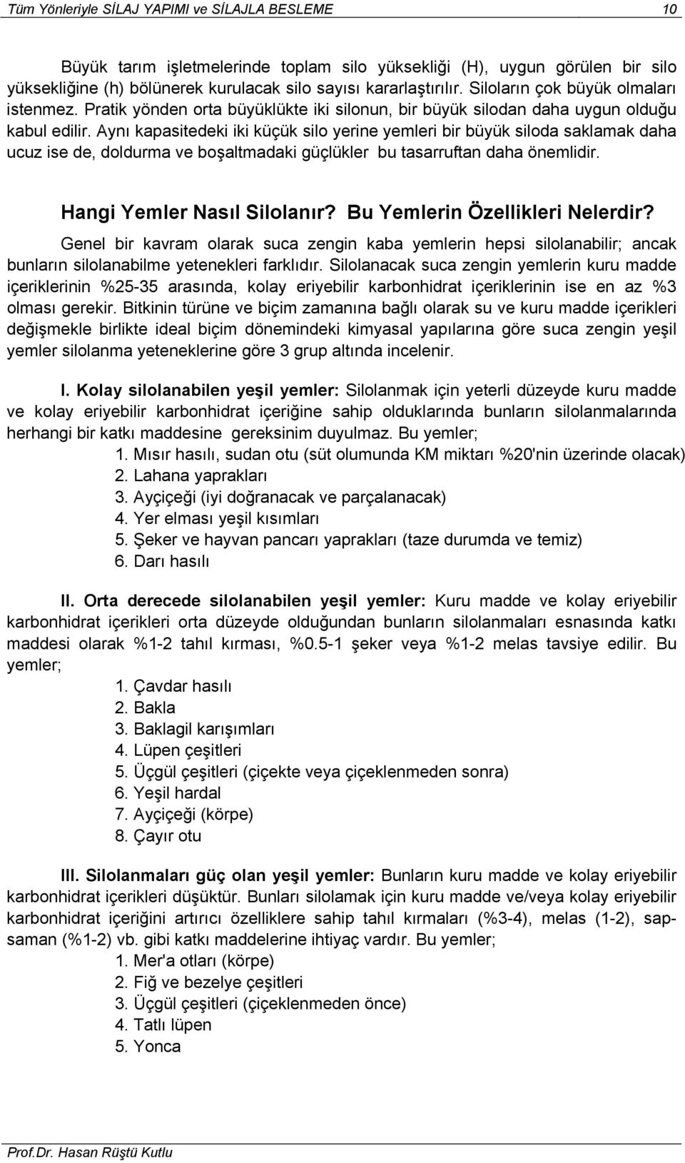 Aynı kapasitedeki iki küçük silo yerine yemleri bir büyük siloda saklamak daha ucuz ise de, doldurma ve boşaltmadaki güçlükler bu tasarruftan daha önemlidir. Hangi Yemler Nasıl Silolanır?