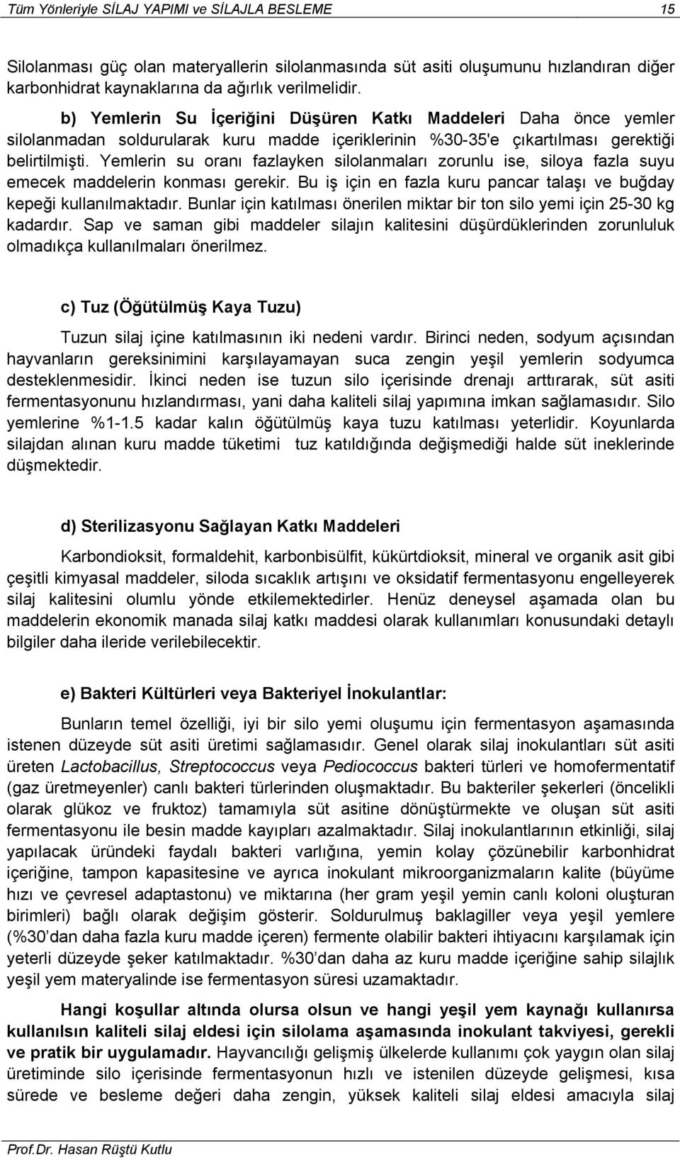 Yemlerin su oranı fazlayken silolanmaları zorunlu ise, siloya fazla suyu emecek maddelerin konması gerekir. Bu iş için en fazla kuru pancar talaşı ve buğday kepeği kullanılmaktadır.