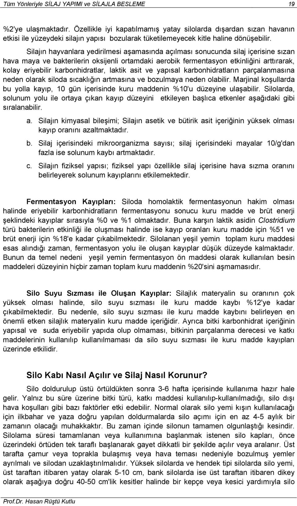 Silajın hayvanlara yedirilmesi aşamasında açılması sonucunda silaj içerisine sızan hava maya ve bakterilerin oksijenli ortamdaki aerobik fermentasyon etkinliğini arttırarak, kolay eriyebilir