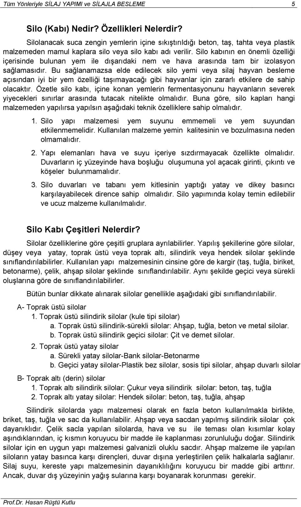 Silo kabının en önemli özelliği içerisinde bulunan yem ile dışarıdaki nem ve hava arasında tam bir izolasyon sağlamasıdır.