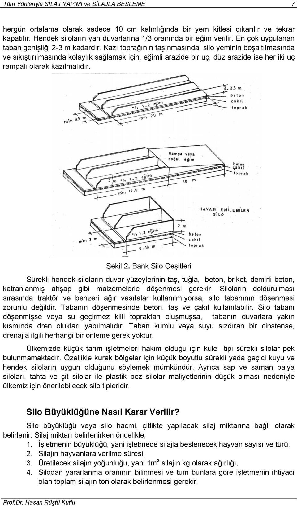 Kazı toprağının taşınmasında, silo yeminin boşaltılmasında ve sıkıştırılmasında kolaylık sağlamak için, eğimli arazide bir uç, düz arazide ise her iki uç rampalı olarak kazılmalıdır. Şekil 2.