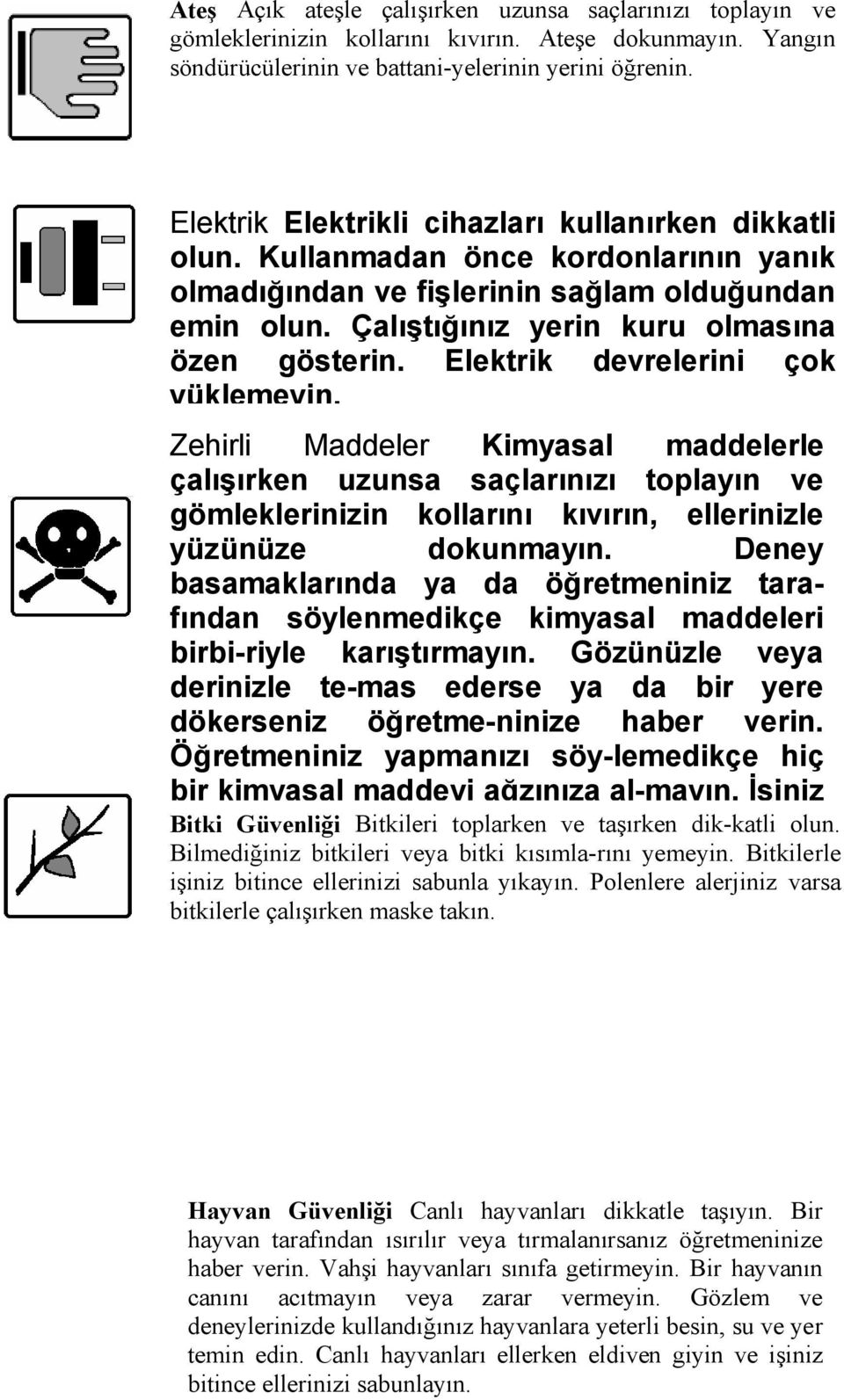 Elektrik devrelerini çok yüklemeyin. Zehirli Maddeler Kimyasal maddelerle çalışırken uzunsa saçlarınızı toplayın ve gömleklerinizin kollarını kıvırın, ellerinizle yüzünüze dokunmayın.