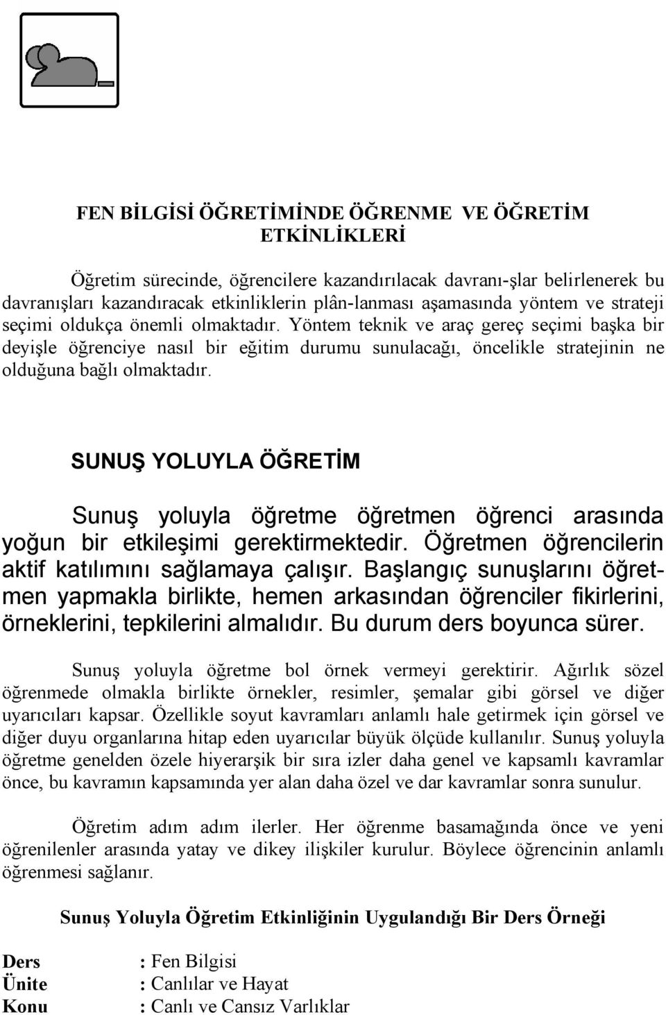 Yöntem teknik ve araç gereç seçimi başka bir deyişle öğrenciye nasıl bir eğitim durumu sunulacağı, öncelikle stratejinin ne olduğuna bağlı olmaktadır.