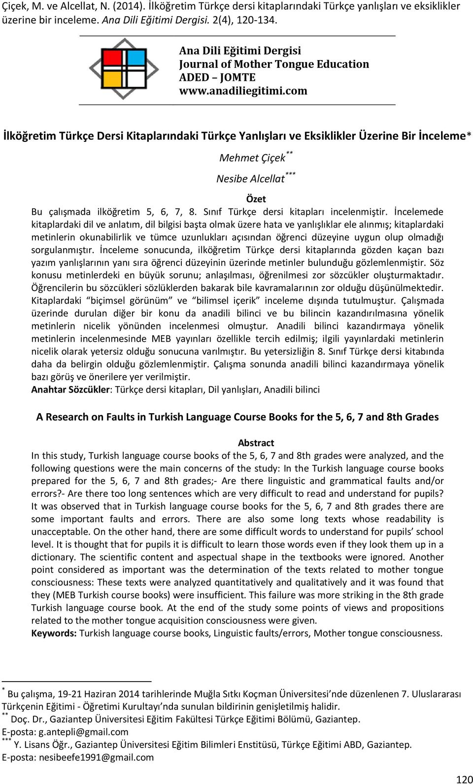 com İlköğretim Türkçe Dersi Kitaplarındaki Türkçe Yanlışları ve Eksiklikler Üzerine Bir İnceleme* Mehmet Çiçek ** Nesibe Alcellat *** Özet Bu çalışmada ilköğretim 5, 6, 7, 8.