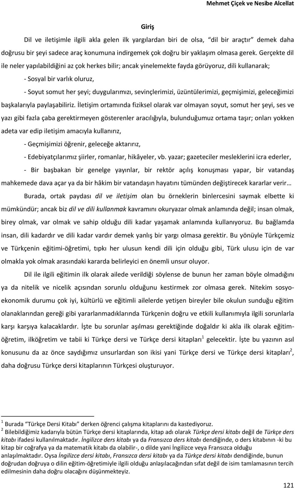 Gerçekte dil ile neler yapılabildiğini az çok herkes bilir; ancak yinelemekte fayda görüyoruz, dili kullanarak; - Sosyal bir varlık oluruz, - Soyut somut her şeyi; duygularımızı, sevinçlerimizi,