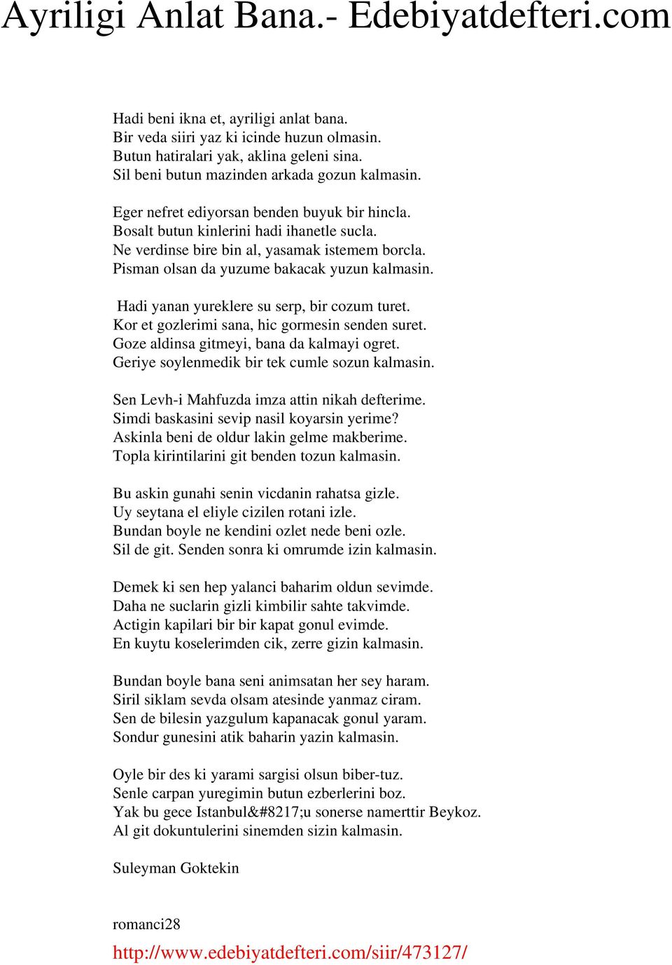 Pisman olsan da yuzume bakacak yuzun kalmasin. Hadi yanan yureklere su serp, bir cozum turet. Kor et gozlerimi sana, hic gormesin senden suret. Goze aldinsa gitmeyi, bana da kalmayi ogret.