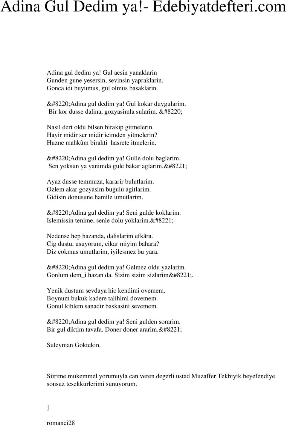 Gulle dolu baglarim. Sen yoksun ya yanimda gule bakar aglarim. Ayaz dusse temmuza, kararir bulutlarim. Ozlem akar gozyasim bugulu agitlarim. Gidisin donusune hamile umutlarim. Adina gul dedim ya!
