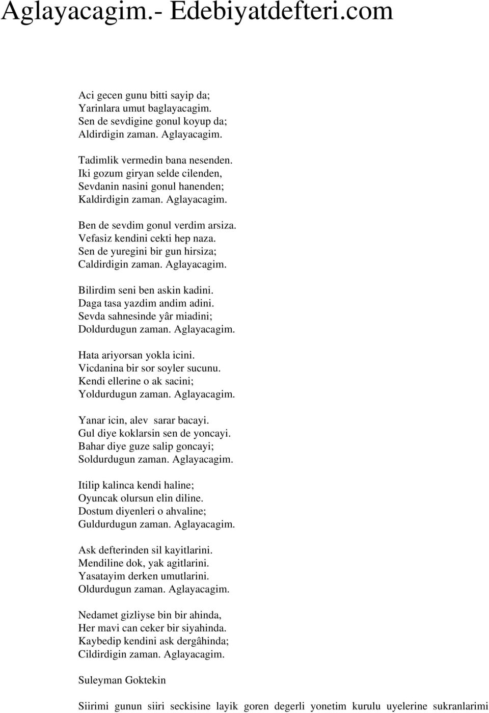 Sen de yuregini bir gun hirsiza; Caldirdigin zaman. Aglayacagim. Bilirdim seni ben askin kadini. Daga tasa yazdim andim adini. Sevda sahnesinde yâr miadini; Doldurdugun zaman. Aglayacagim. Hata ariyorsan yokla icini.