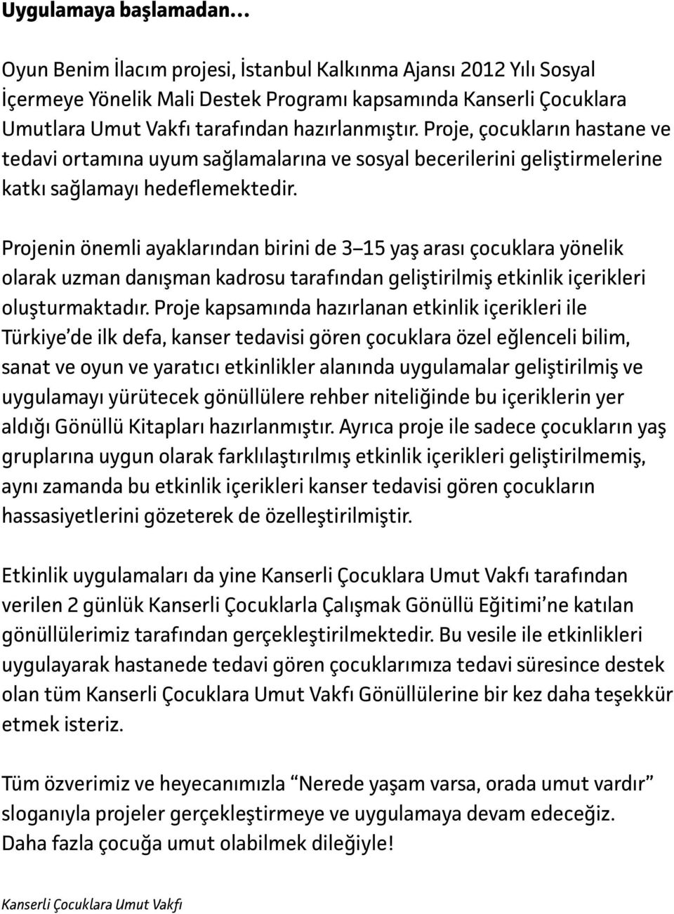 Projenin önemli ayaklarından birini de 3 15 yaş arası çocuklara yönelik olarak uzman danışman kadrosu tarafından geliştirilmiş etkinlik içerikleri oluşturmaktadır.