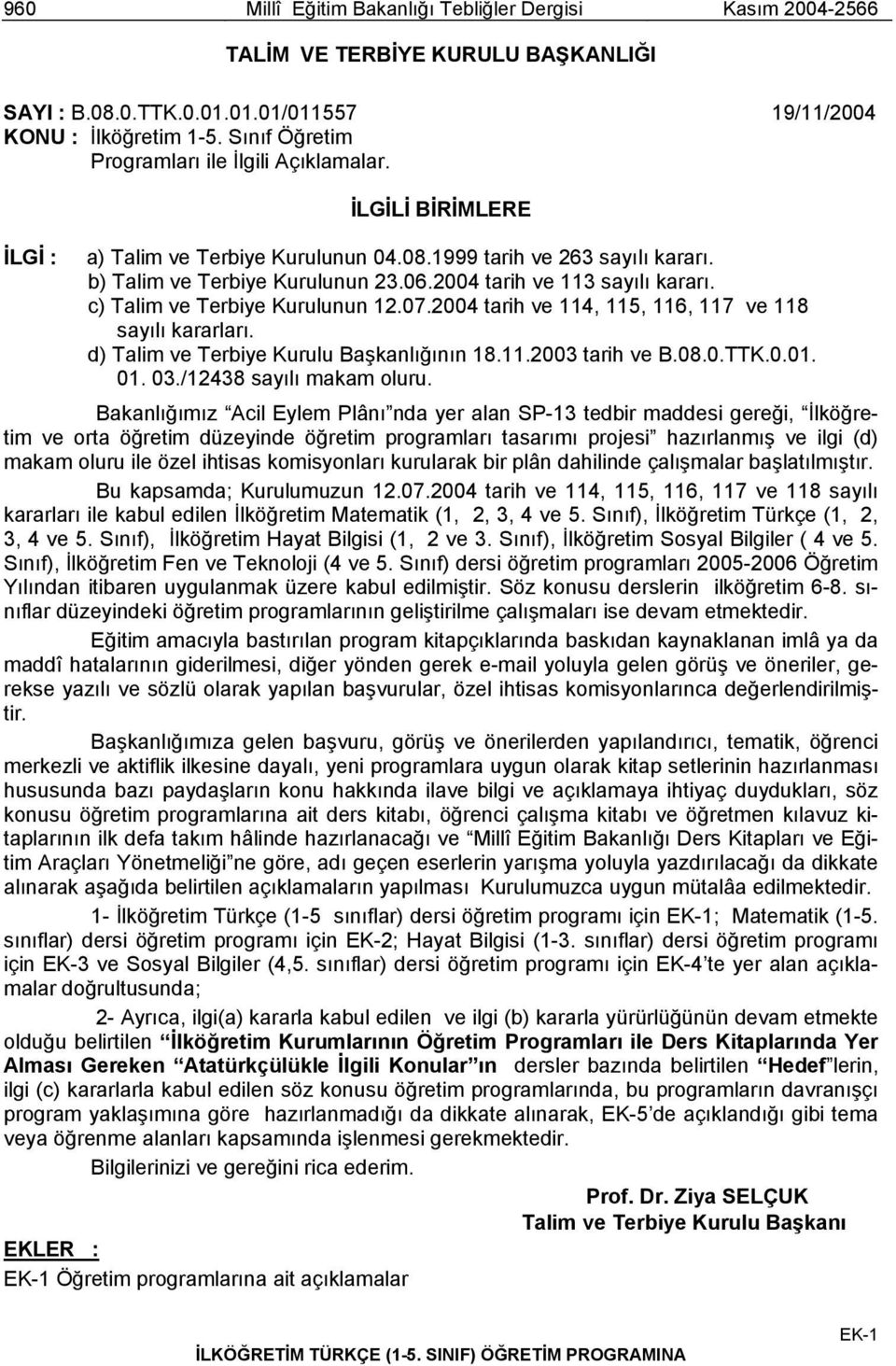 2004 tarih ve 113 sayılı kararı. c) Talim ve Terbiye Kurulunun 12.07.2004 tarih ve 114, 115, 116, 117 ve 118 sayılı kararları. d) Talim ve Terbiye Kurulu Başkanlığının 18.11.2003 tarih ve B.08.0.TTK.