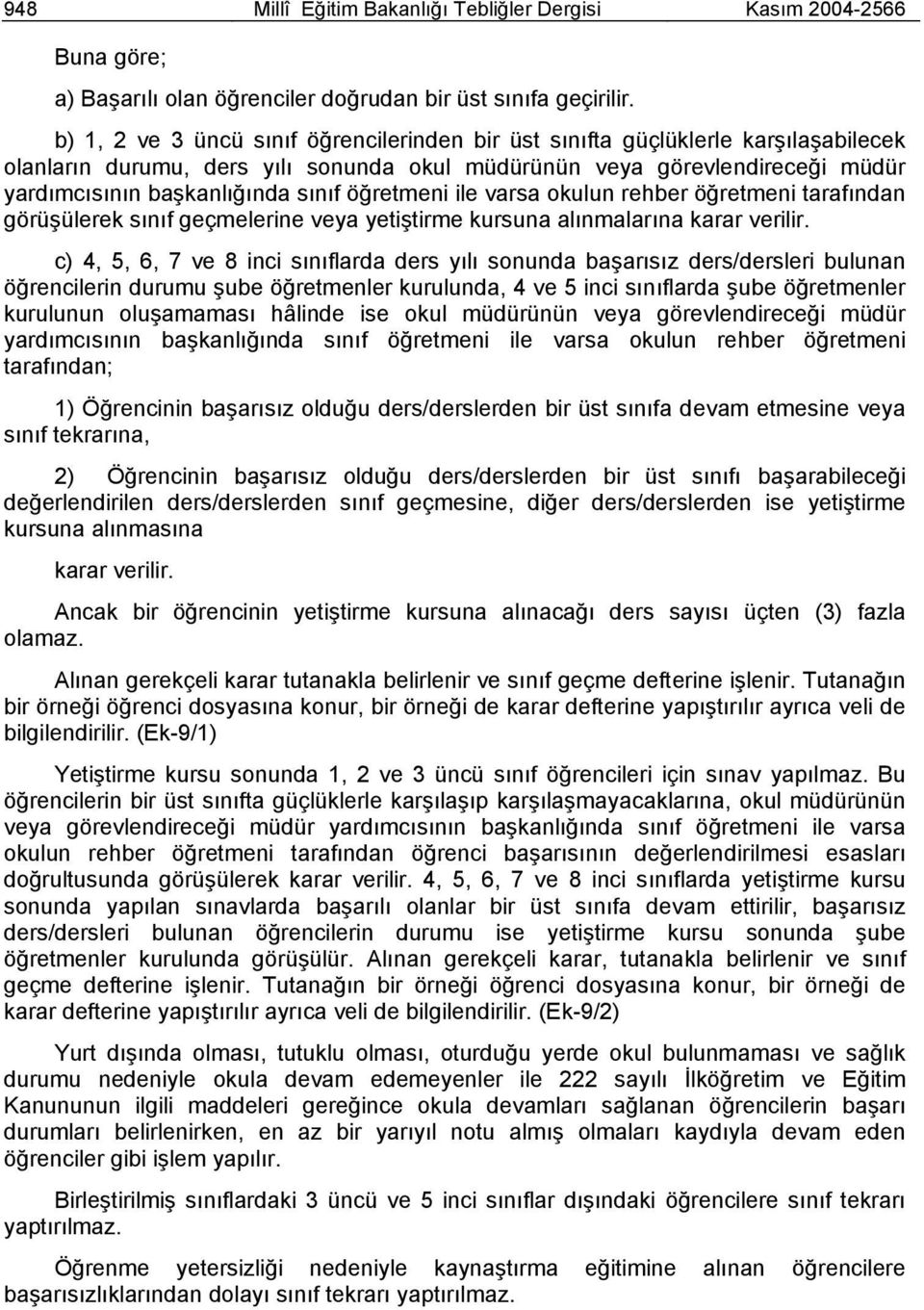 öğretmeni ile varsa okulun rehber öğretmeni tarafından görüşülerek sınıf geçmelerine veya yetiştirme kursuna alınmalarına karar verilir.