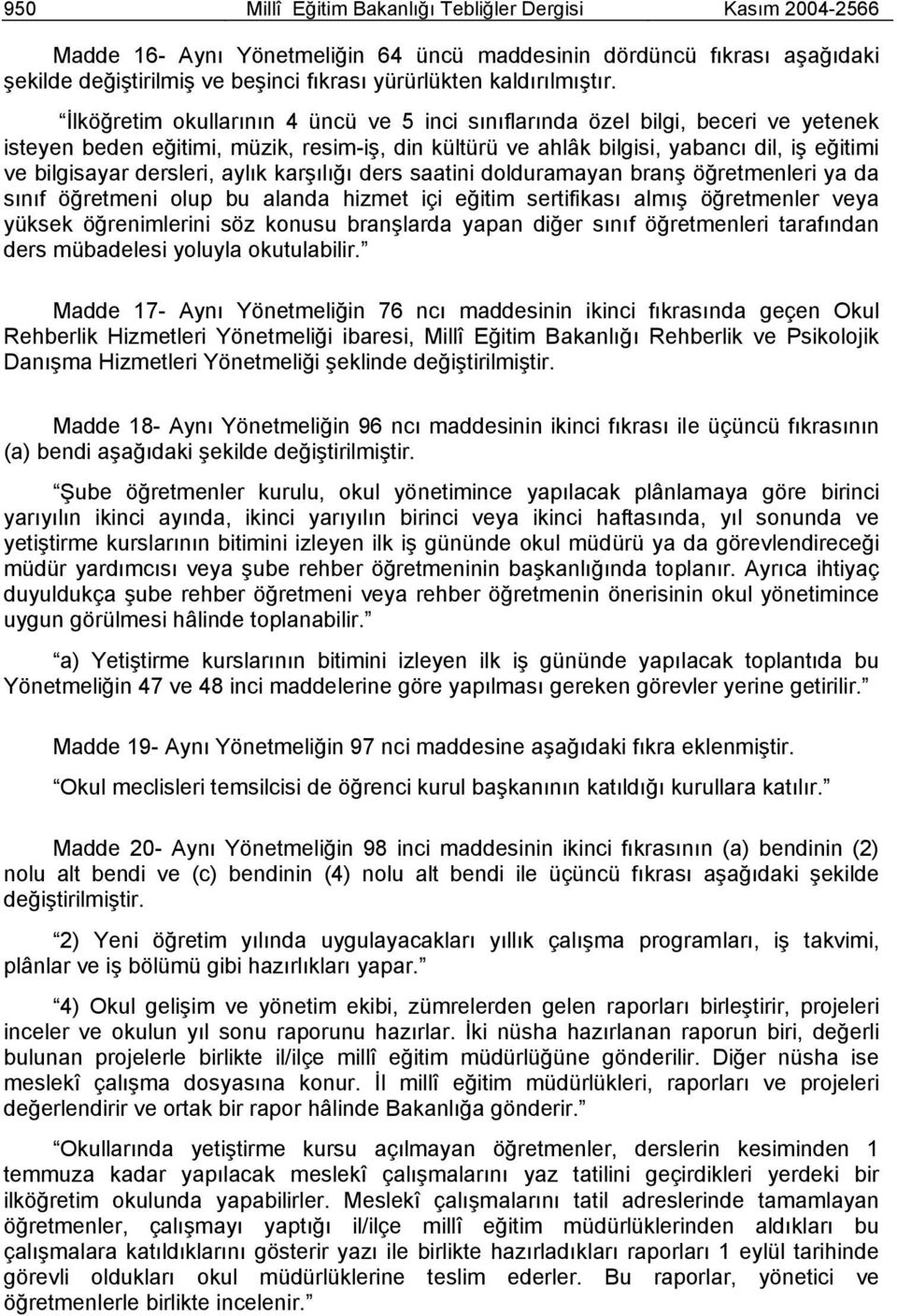 İlköğretim okullarının 4 üncü ve 5 inci sınıflarında özel bilgi, beceri ve yetenek isteyen beden eğitimi, müzik, resim-iş, din kültürü ve ahlâk bilgisi, yabancı dil, iş eğitimi ve bilgisayar