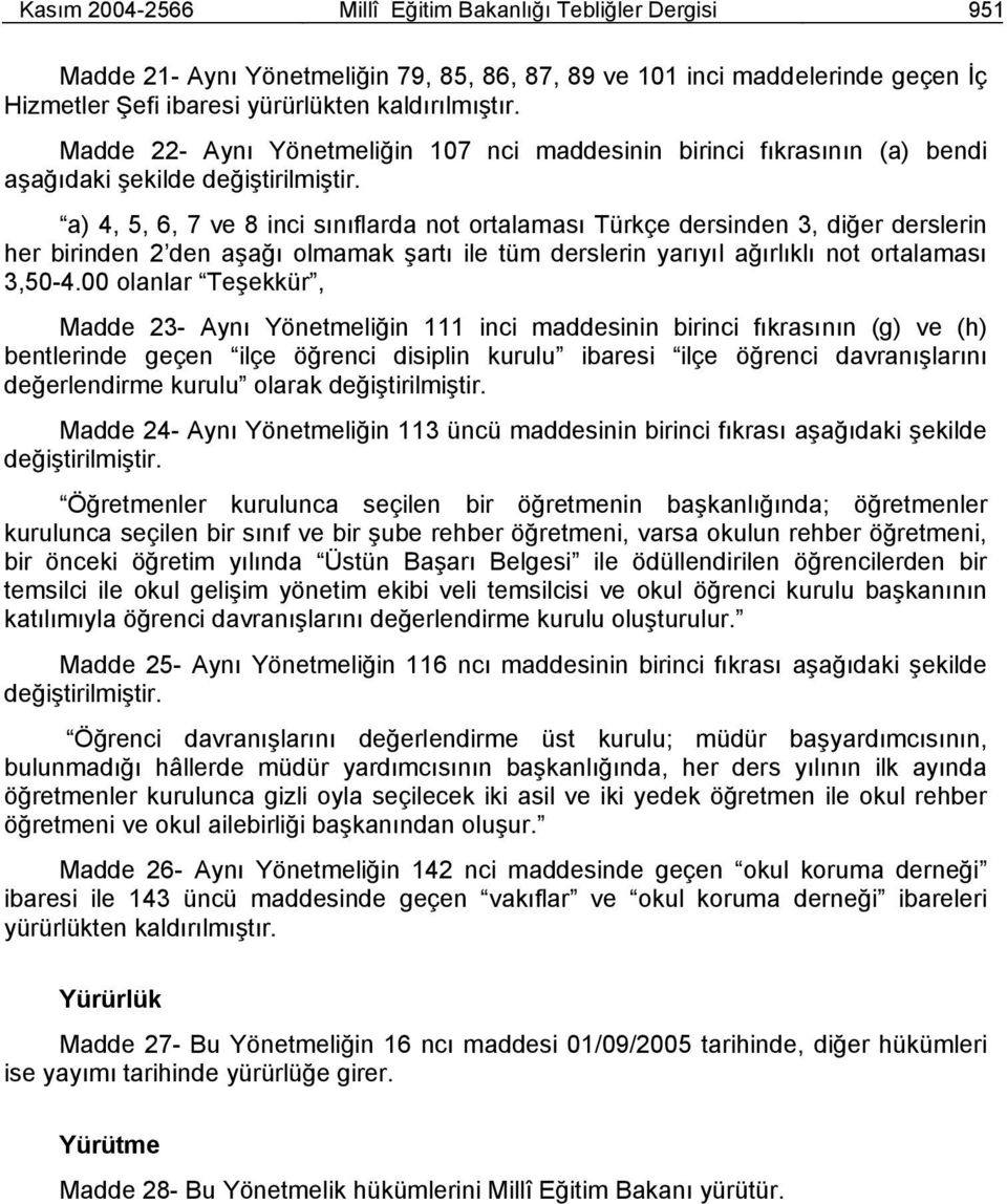 a) 4, 5, 6, 7 ve 8 inci sınıflarda not ortalaması Türkçe dersinden 3, diğer derslerin her birinden 2 den aşağı olmamak şartı ile tüm derslerin yarıyıl ağırlıklı not ortalaması 3,50-4.