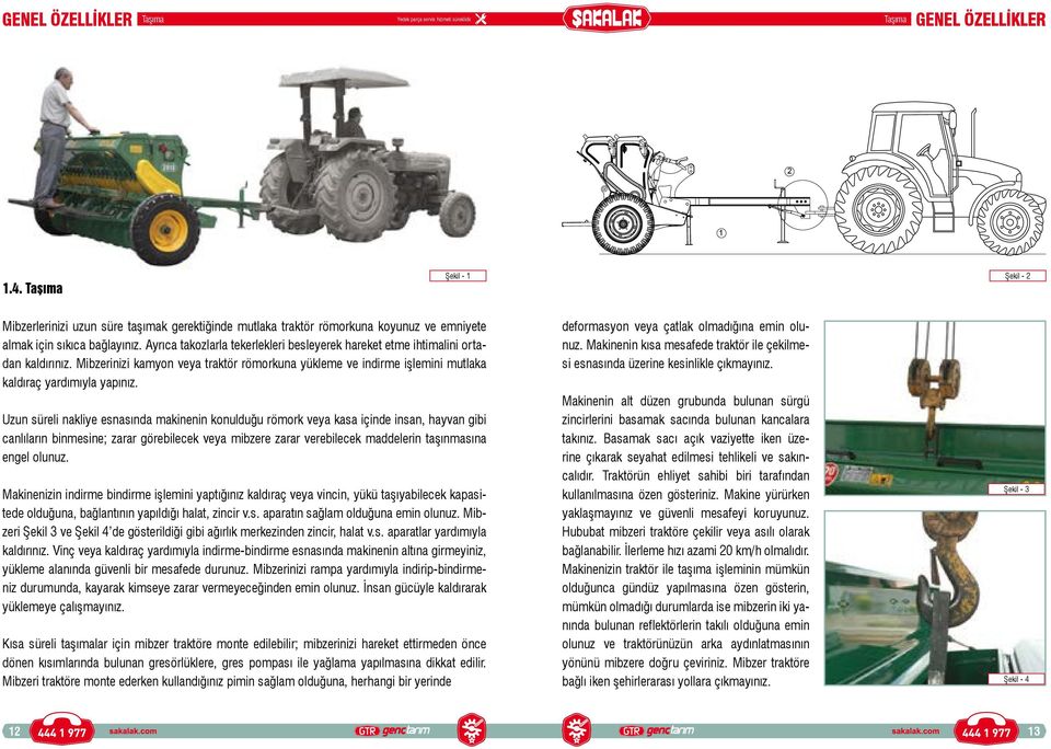 Uzun süreli nakliye esnasında makinenin konulduğu römork veya kasa içinde insan, hayvan gibi canlıların binmesine; zarar görebilecek veya mibzere zarar verebilecek maddelerin taşınmasına engel olunuz.