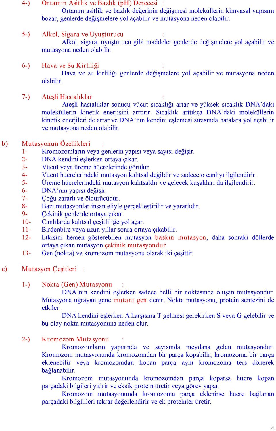 6 ) Hava ve Su Kirliliği : Hava ve su kirliliği genlerde değişmelere yol açabilir ve mutasyona neden olabilir.