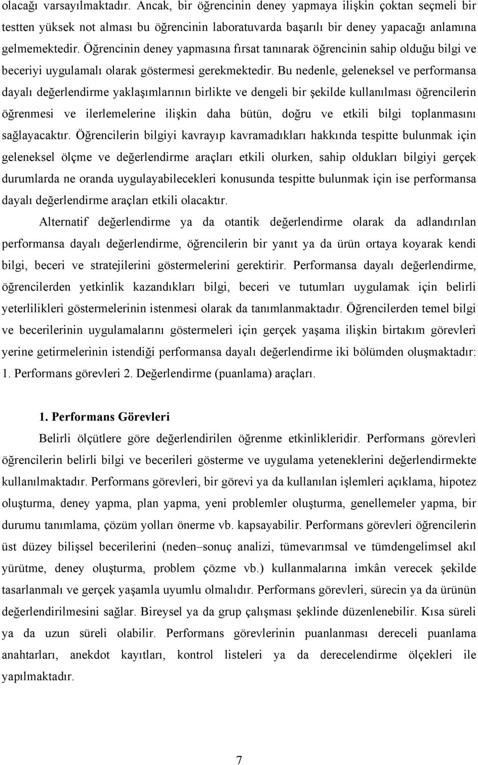 Bu nedenle, geleneksel ve performansa dayalı değerlendirme yaklaşımlarının birlikte ve dengeli bir şekilde kullanılması öğrencilerin öğrenmesi ve ilerlemelerine ilişkin daha bütün, doğru ve etkili