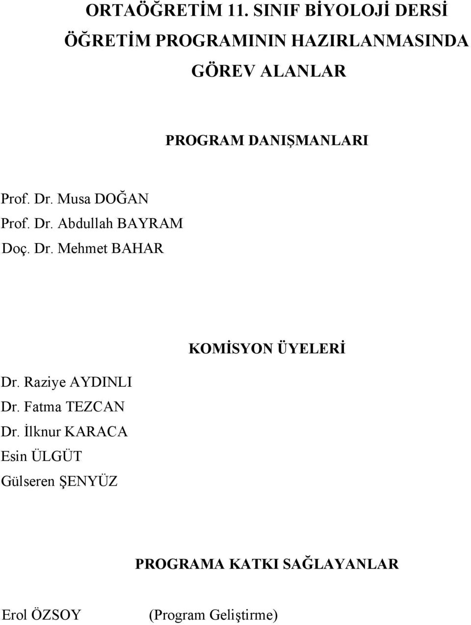 DANIŞMANLARI Prof. Dr. Musa DOĞAN Prof. Dr. Abdullah BAYRAM Doç. Dr. Mehmet BAHAR KOMİSYON ÜYELERİ Dr.