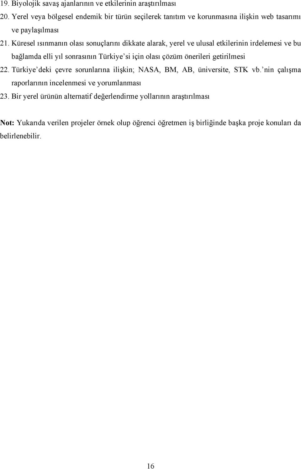 Küresel ısınmanın olası sonuçlarını dikkate alarak, yerel ve ulusal etkilerinin irdelemesi ve bu bağlamda elli yıl sonrasının Türkiye si için olası çözüm önerileri