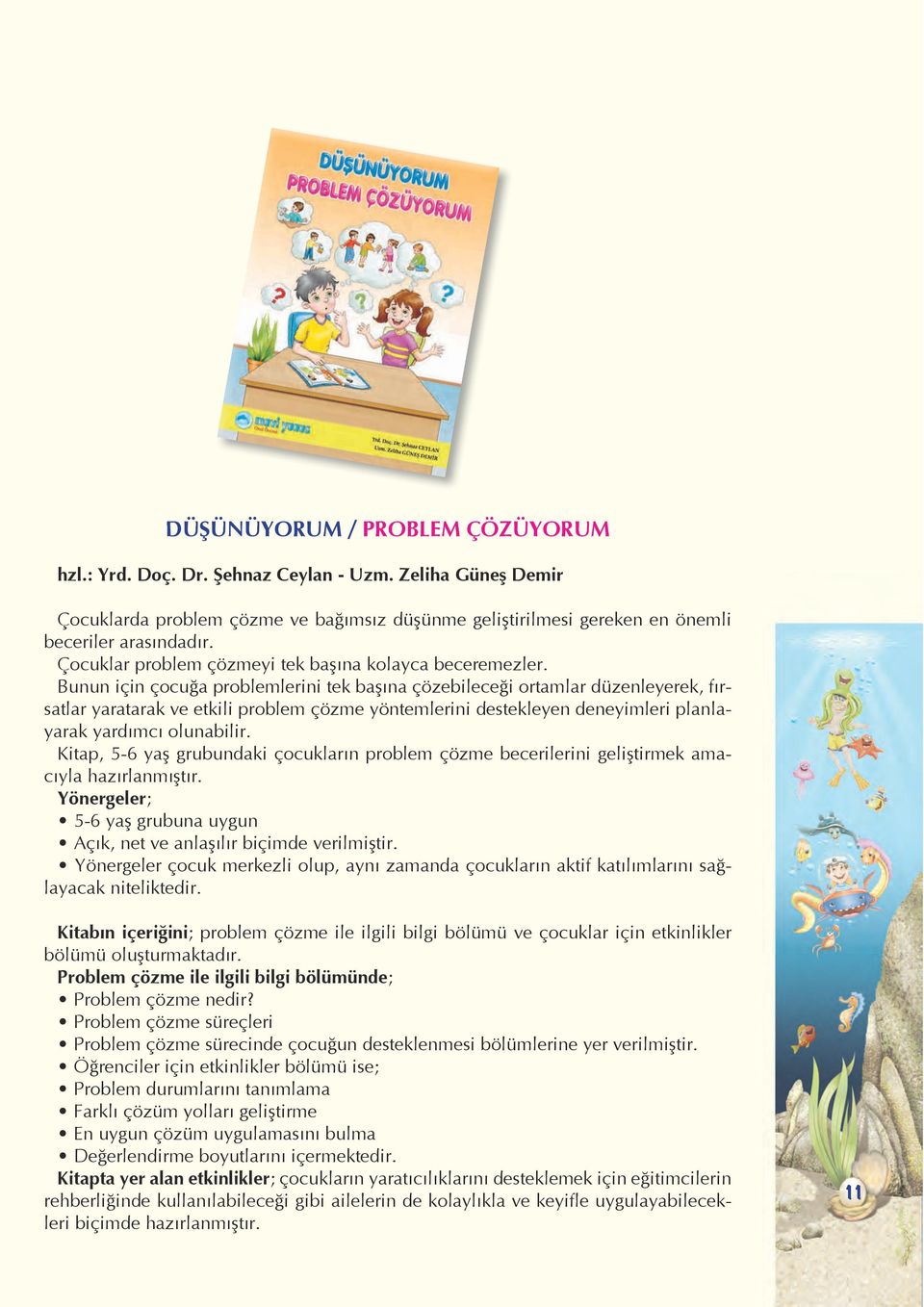 Bunun için çocuğa problemlerini tek başına çözebileceği ortamlar düzenleyerek, fırsatlar yaratarak ve etkili problem çözme yöntemlerini destekleyen deneyimleri planlayarak yardımcı olunabilir.