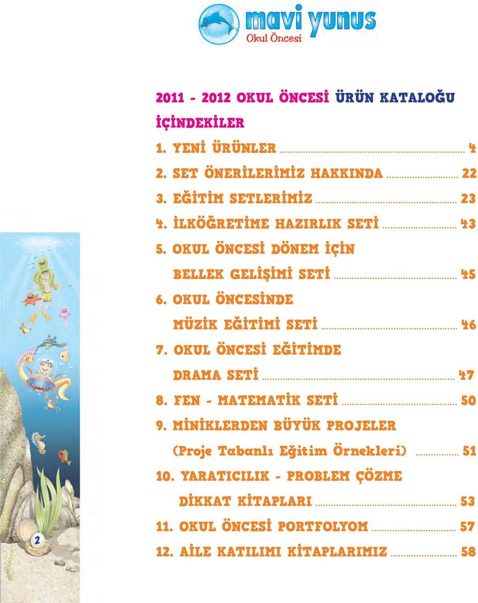 OKUL ÖNCESİ EĞİTİMDE DRAMA SETİ... 47 8. FEN - MATEMATİK SETİ... 50 9. MİNİKLERDEN BÜYÜK PROJELER (Proje Tabanlı Eğitim Örnekleri).