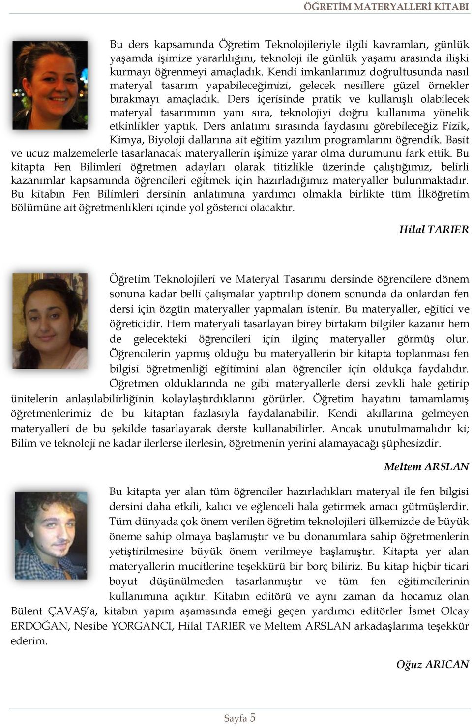 Ders içerisinde pratik ve kullanışlı olabilecek materyal tasarımının yanı sıra, teknolojiyi doğru kullanıma yönelik etkinlikler yaptık.