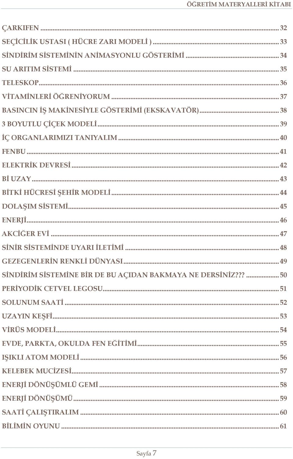 .. 44 DOLAŞIM SİSTEMİ... 45 ENERJİ... 46 AKCİĞER EVİ... 47 SİNİR SİSTEMİNDE UYARI İLETİMİ... 48 GEZEGENLERİN RENKLİ DÜNYASI... 49 SİNDİRİM SİSTEMİNE BİR DE BU AÇIDAN BAKMAYA NE DERSİNİZ?