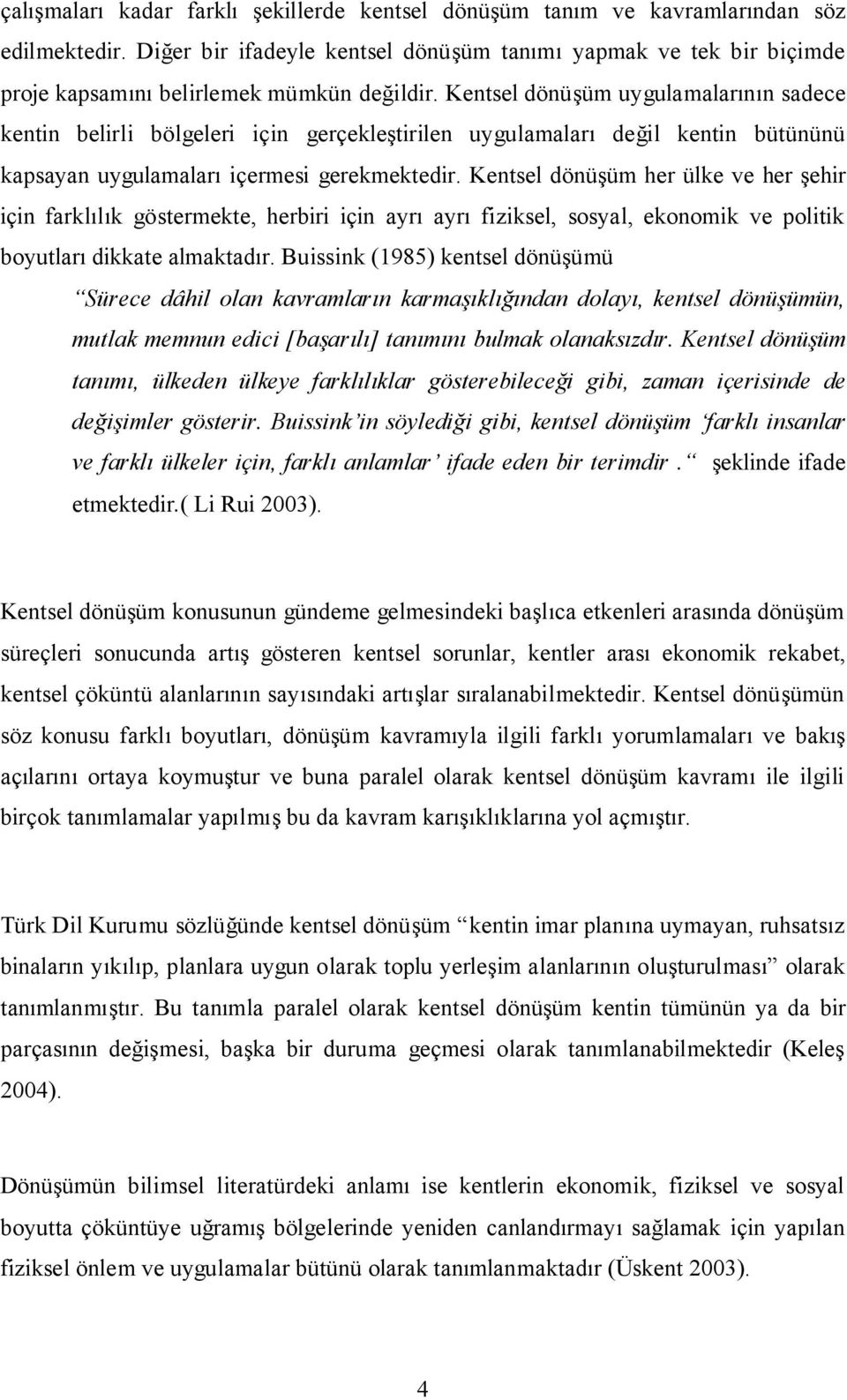 Kentsel dönüşüm uygulamalarının sadece kentin belirli bölgeleri için gerçekleştirilen uygulamaları değil kentin bütününü kapsayan uygulamaları içermesi gerekmektedir.