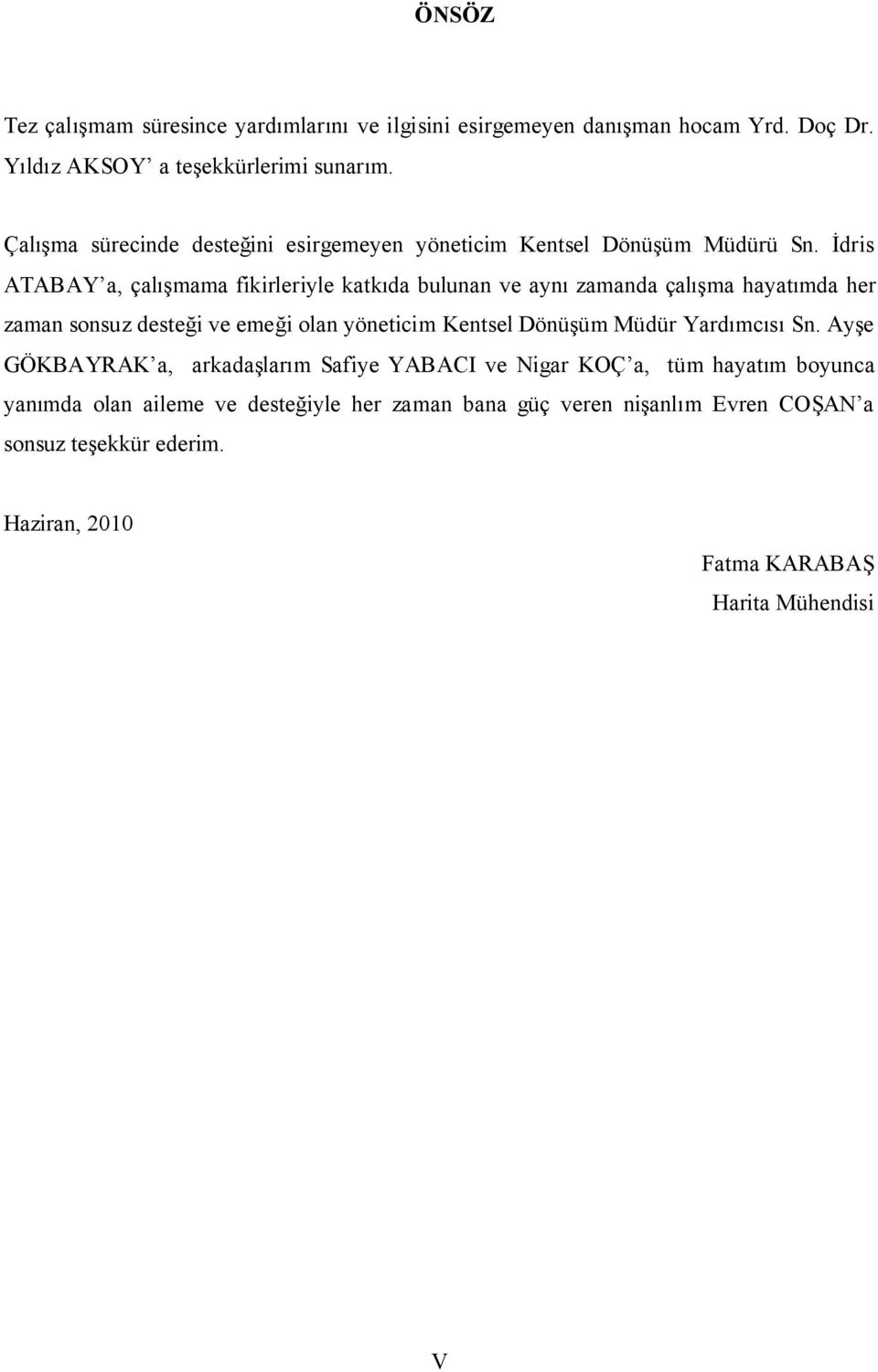 İdris ATABAY a, çalışmama fikirleriyle katkıda bulunan ve aynı zamanda çalışma hayatımda her zaman sonsuz desteği ve emeği olan yöneticim Kentsel Dönüşüm