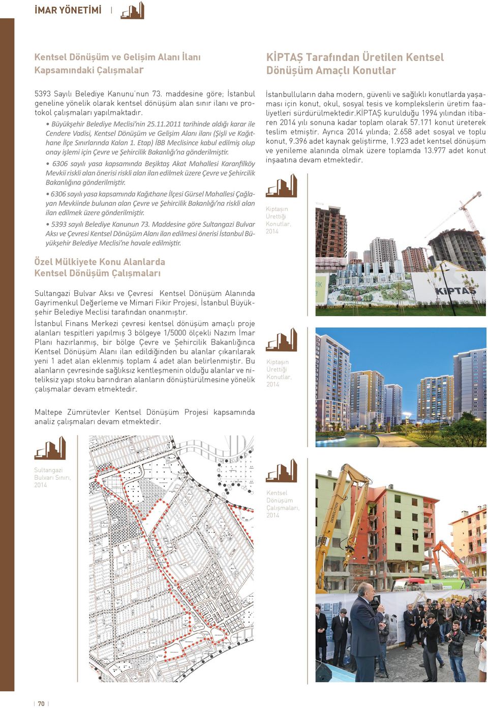 .0 tarihinde aldığı karar ile Cendere Vadisi, Kentsel Dönüşüm ve Gelişim Alanı ilanı (Şişli ve Kağıthane İlçe Sınırlarında Kalan.