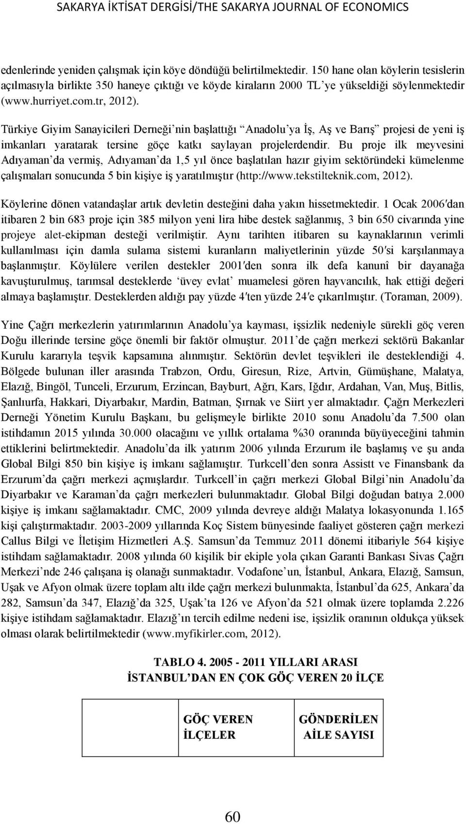 Türkiye Giyim Sanayicileri Derneği nin başlattığı Anadolu ya İş, Aş ve Barış projesi de yeni iş imkanları yaratarak tersine göçe katkı saylayan projelerdendir.