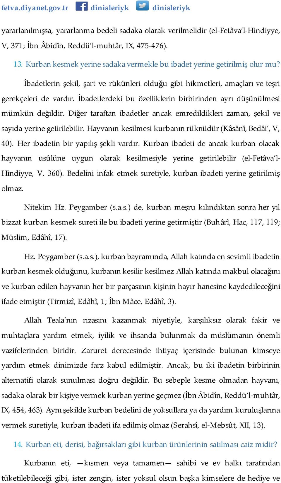 İbadetlerdeki bu özelliklerin birbirinden ayrı düşünülmesi mümkün değildir. Diğer taraftan ibadetler ancak emredildikleri zaman, şekil ve sayıda yerine getirilebilir.