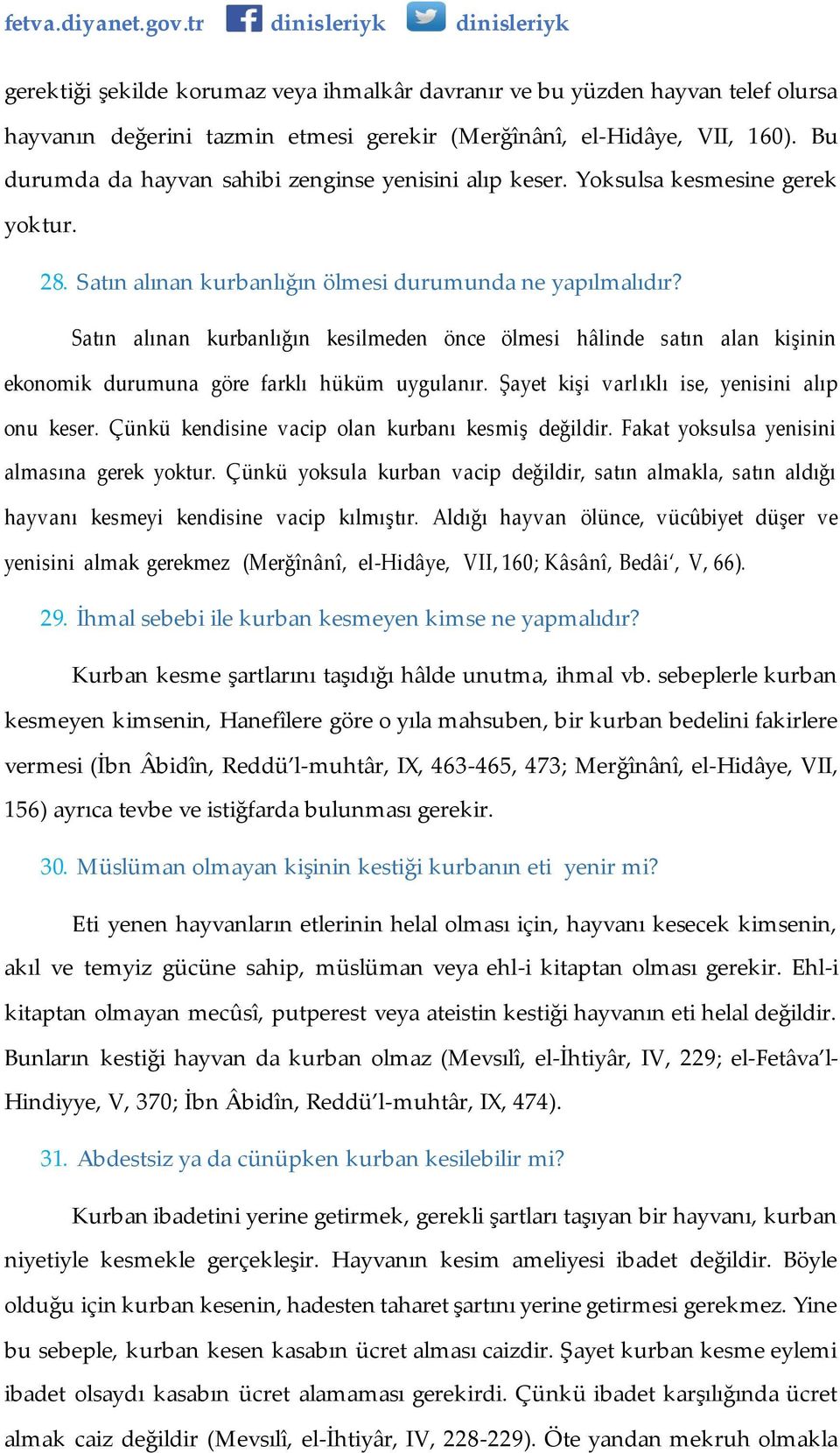 Satın alınan kurbanlığın kesilmeden önce ölmesi hâlinde satın alan kişinin ekonomik durumuna göre farklı hüküm uygulanır. Şayet kişi varlıklı ise, yenisini alıp onu keser.